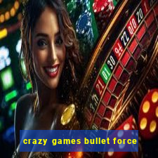 crazy games bullet force